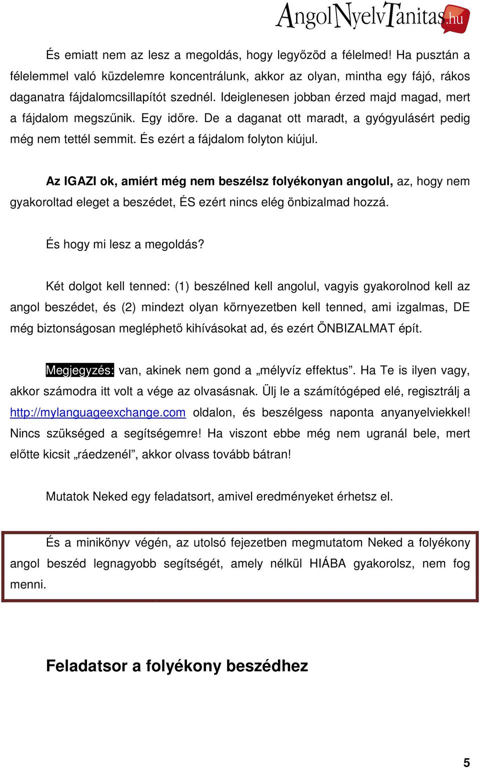 Az IGAZI ok, amiért még nem beszélsz folyékonyan angolul, az, hogy nem gyakoroltad eleget a beszédet, ÉS ezért nincs elég önbizalmad hozzá. És hogy mi lesz a megoldás?