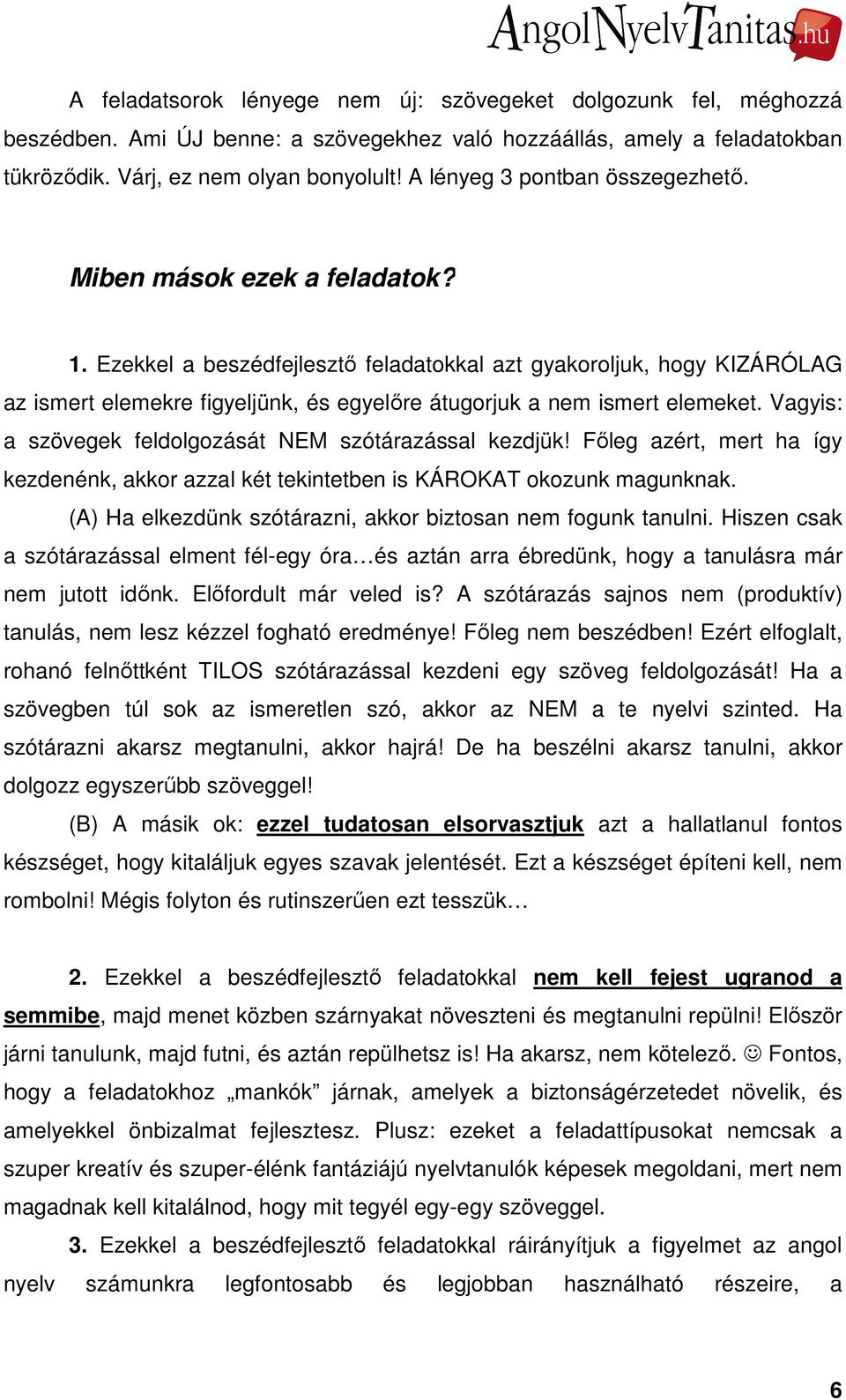 Ezekkel a beszédfejlesztő feladatokkal azt gyakoroljuk, hogy KIZÁRÓLAG az ismert elemekre figyeljünk, és egyelőre átugorjuk a nem ismert elemeket.