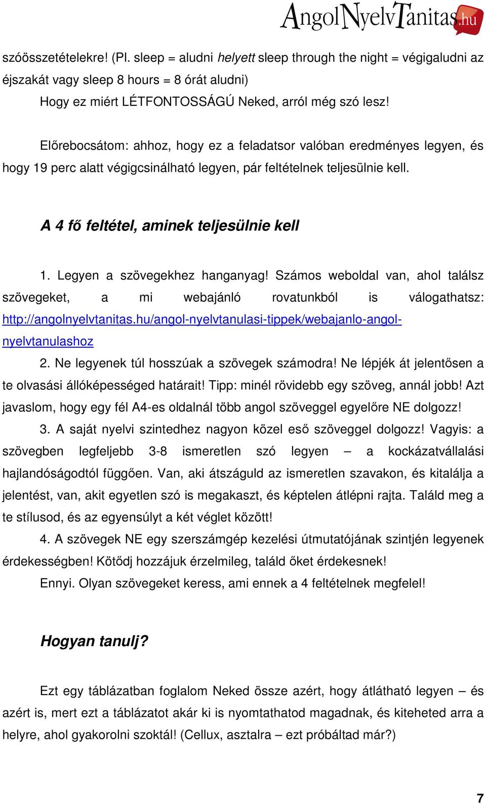 Legyen a szövegekhez hanganyag! Számos weboldal van, ahol találsz szövegeket, a mi webajánló rovatunkból is válogathatsz: http://angolnyelvtanitas.