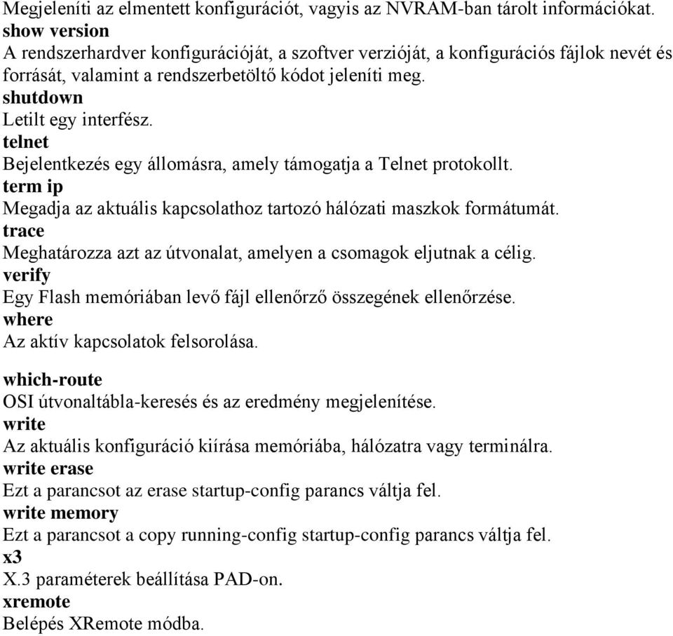 telnet Bejelentkezés egy állomásra, amely támogatja a Telnet protokollt. term ip Megadja az aktuális kapcsolathoz tartozó hálózati maszkok formátumát.