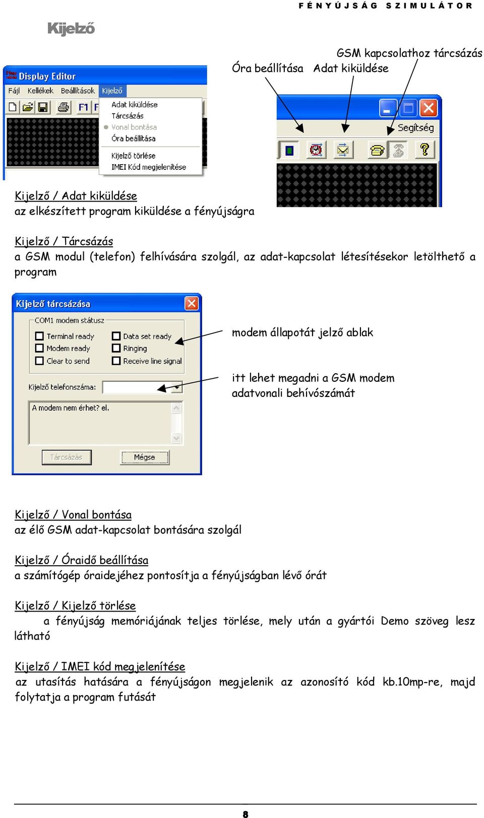 GSM adat-kapcsolat bontására szolgál Kijelző / Óraidő beállítása a számítógép óraidejéhez pontosítja a fényújságban lévő órát Kijelző / Kijelző törlése a fényújság memóriájának teljes