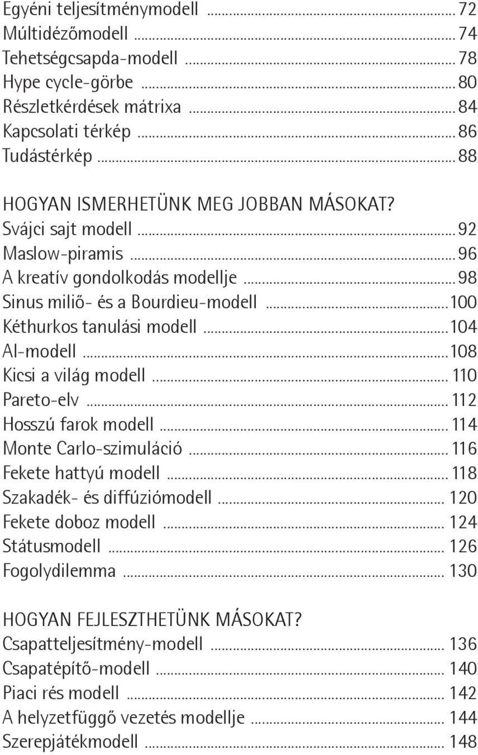 ..104 AI-modell...108 Kicsi a világ modell... 110 Pareto-elv...112 Hosszú farok modell...114 Monte Carlo-szimuláció...116 Fekete hattyú modell...118 Szakadék- és diffúziómodell.