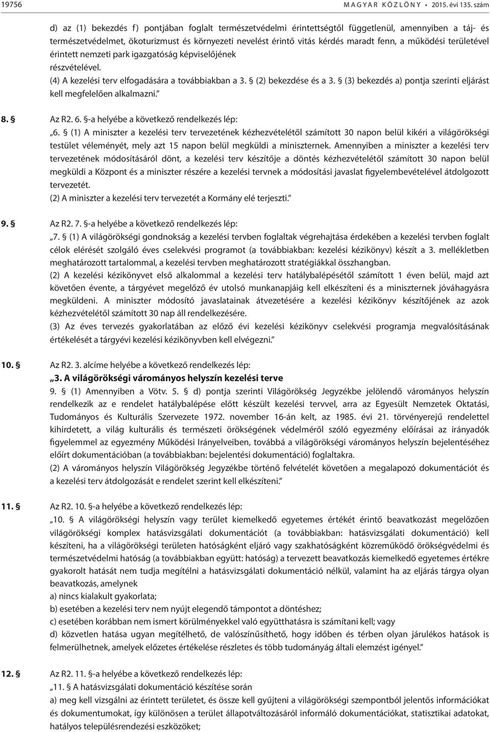 a működési területével érintett nemzeti park igazgatóság képviselőjének részvételével. (4) A kezelési terv elfogadására a továbbiakban a 3. (2) bekezdése és a 3.