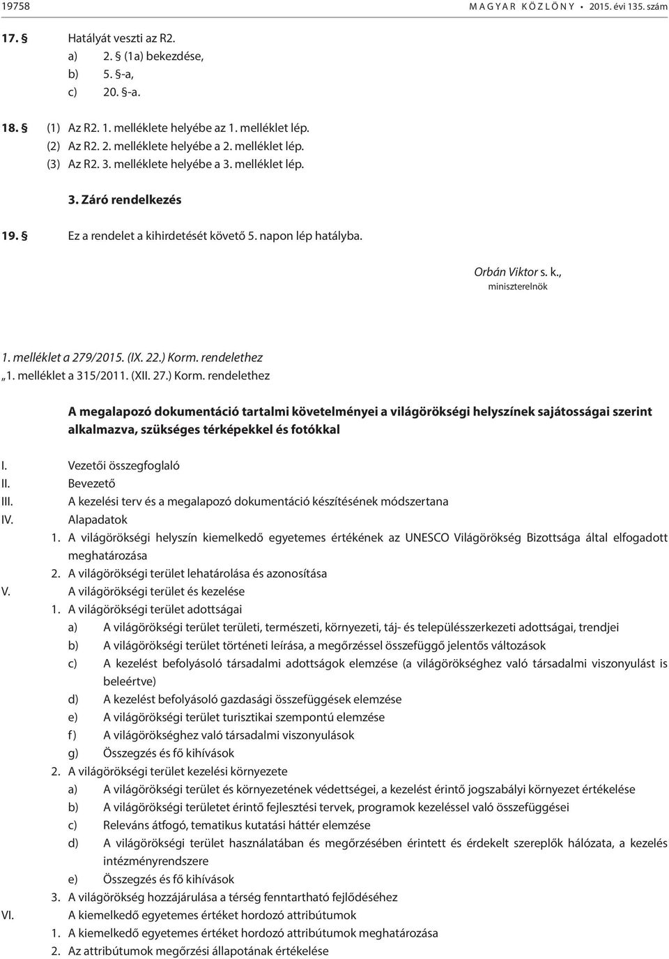 melléklet a 279/2015. (IX. 22.) Korm. rendelethez 1. melléklet a 315/2011. (XII. 27.) Korm. rendelethez A megalapozó dokumentáció tartalmi követelményei a világörökségi helyszínek sajátosságai szerint alkalmazva, szükséges térképekkel és fotókkal I.