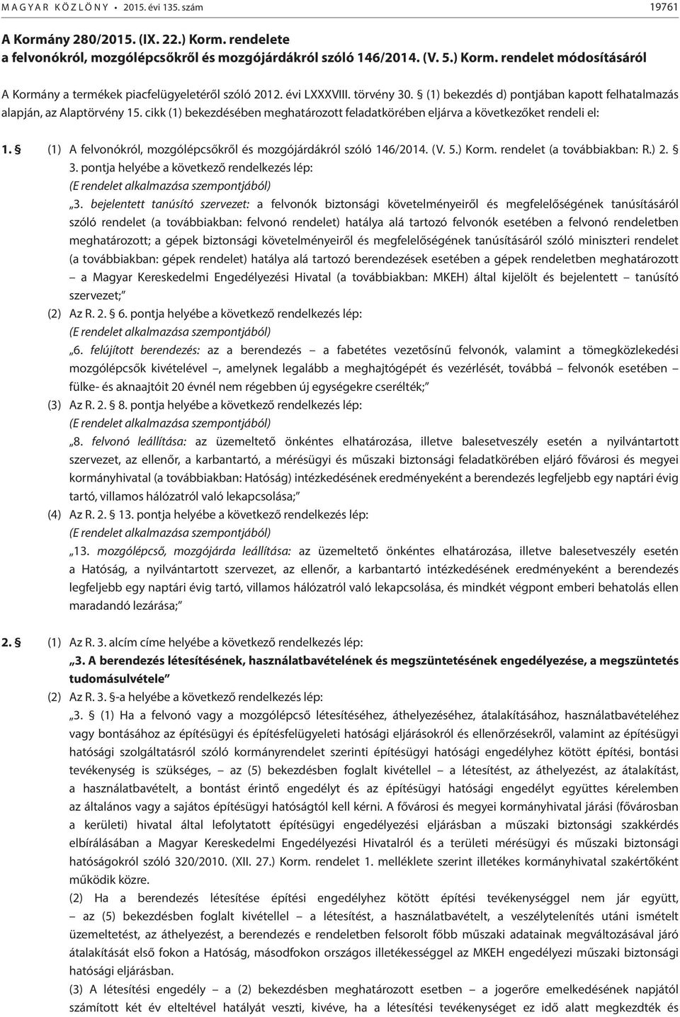 (1) A felvonókról, mozgólépcsőkről és mozgójárdákról szóló 146/2014. (V. 5.) Korm. rendelet (a továbbiakban: R.) 2. 3.