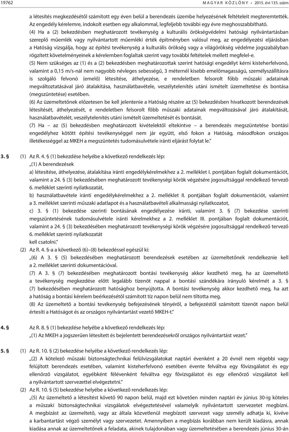 (4) Ha a (2) bekezdésben meghatározott tevékenység a kulturális örökségvédelmi hatósági nyilvántartásban szereplő műemlék vagy nyilvántartott műemléki érték építményben valósul meg, az engedélyezési