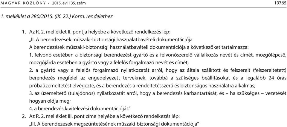 felvonó esetében a biztonsági berendezést gyártó és a felvonószerelő-vállalkozás nevét és címét, mozgólépcső, mozgójárda esetében a gyártó vagy a felelős forgalmazó nevét és címét; 2.