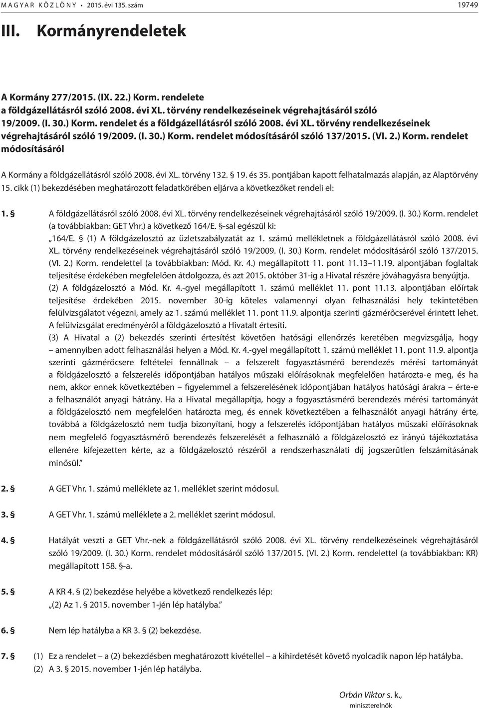 (VI. 2.) Korm. rendelet módosításáról A Kormány a földgázellátásról szóló 2008. évi XL. törvény 132. 19. és 35. pontjában kapott felhatalmazás alapján, az Alaptörvény 15.