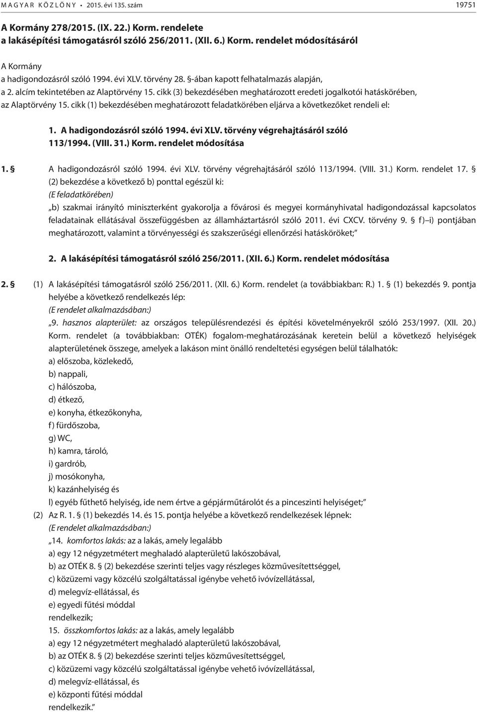 cikk (1) bekezdésében meghatározott feladatkörében eljárva a következőket rendeli el: 1. A hadigondozásról szóló 1994. évi XLV. törvény végrehajtásáról szóló 113/1994. (VIII. 31.) Korm.