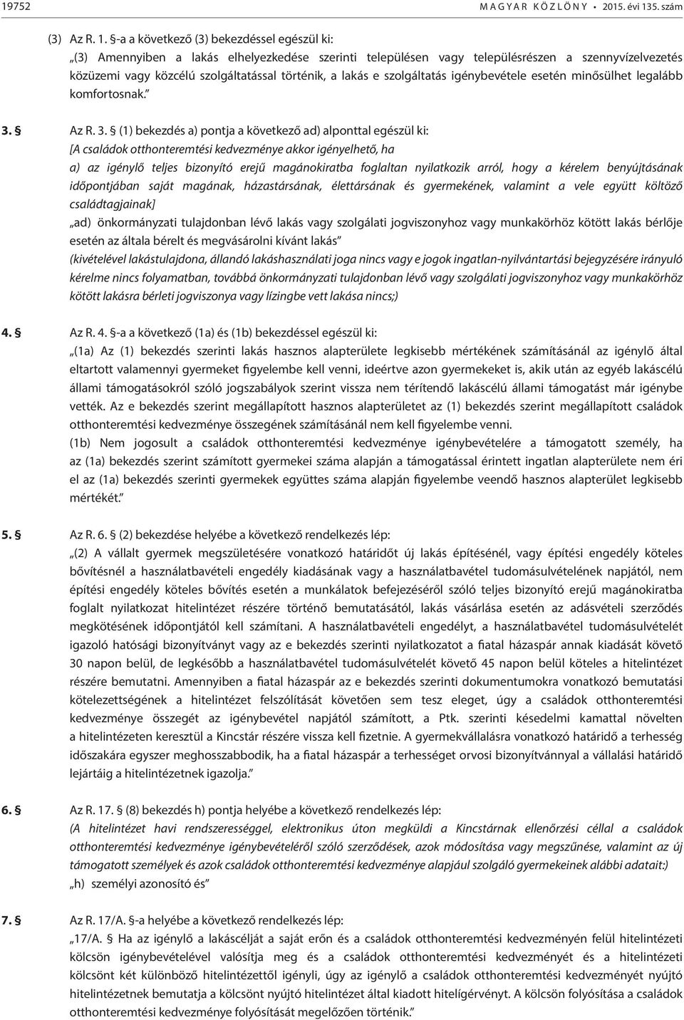 -a a következő (3) bekezdéssel egészül ki: (3) Amennyiben a lakás elhelyezkedése szerinti településen vagy településrészen a szennyvízelvezetés közüzemi vagy közcélú szolgáltatással történik, a lakás