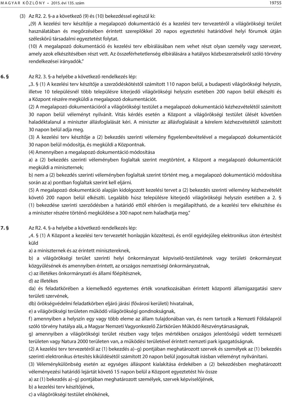 -a a következő (9) és (10) bekezdéssel egészül ki: (9) A kezelési terv készítője a megalapozó dokumentáció és a kezelési terv tervezetéről a világörökségi terület használatában és megőrzésében