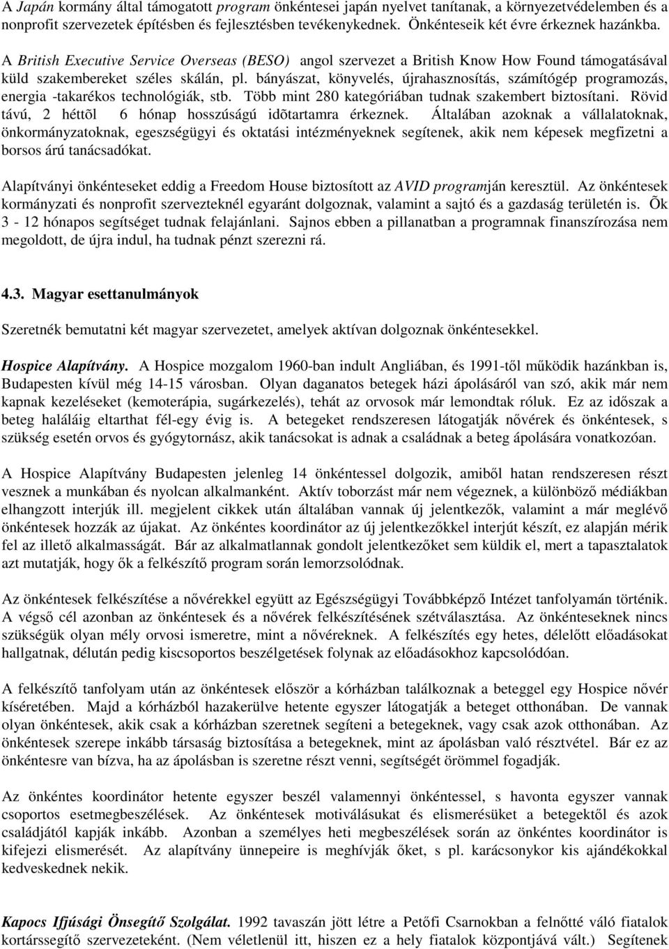 bányászat, könyvelés, újrahasznosítás, számítógép programozás, energia -takarékos technológiák, stb. Több mint 280 kategóriában tudnak szakembert biztosítani.