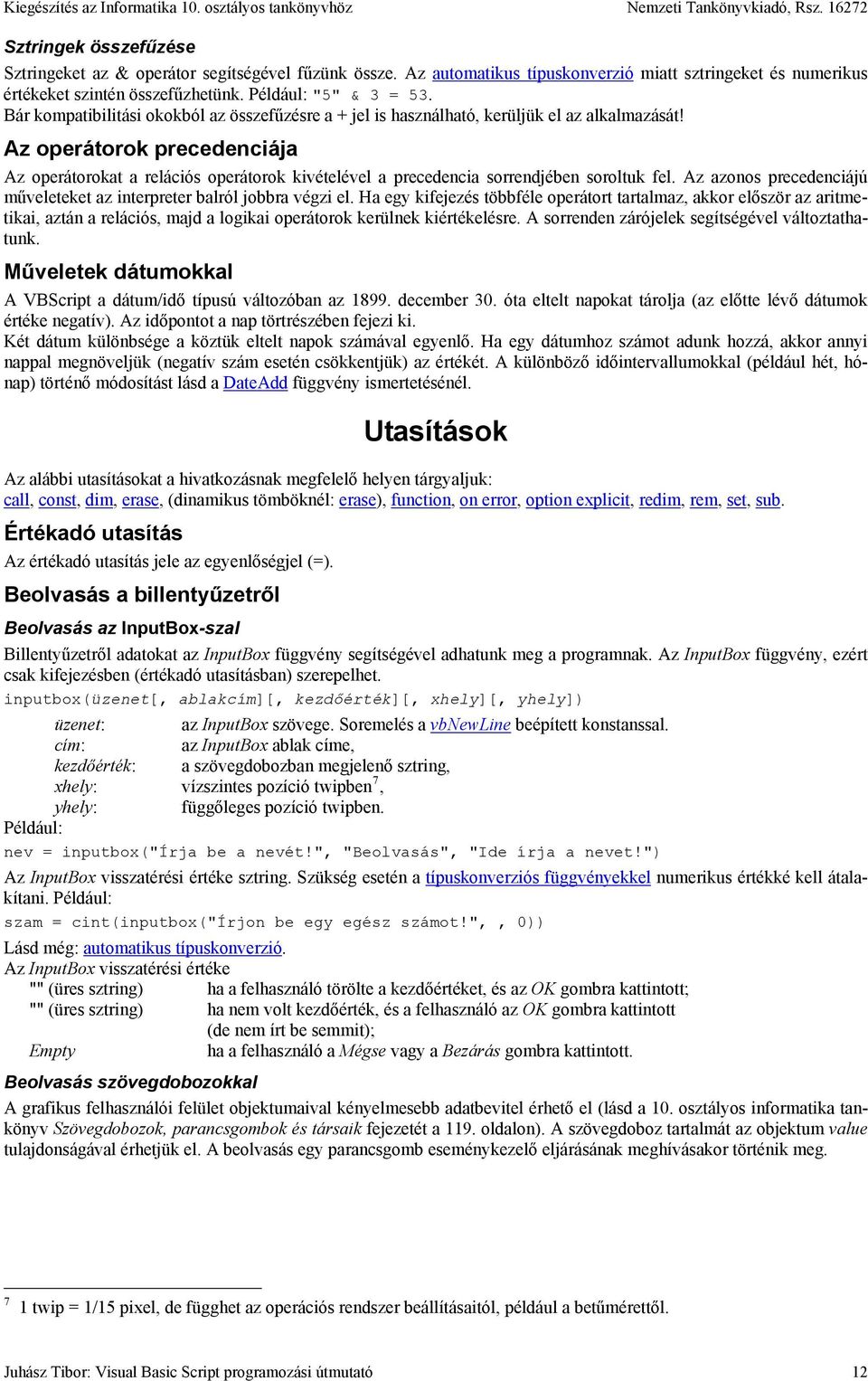 Az operátorok precedenciája Az operátorokat a relációs operátorok kivételével a precedencia sorrendjében soroltuk fel. Az azonos precedenciájú műveleteket az interpreter balról jobbra végzi el.