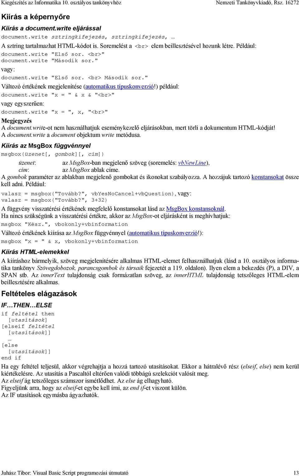 ) például: document.write "x = " & x & "<br>" vagy egyszerűen: document.write "x = ", x, "<br>" Megjegyzés A document.