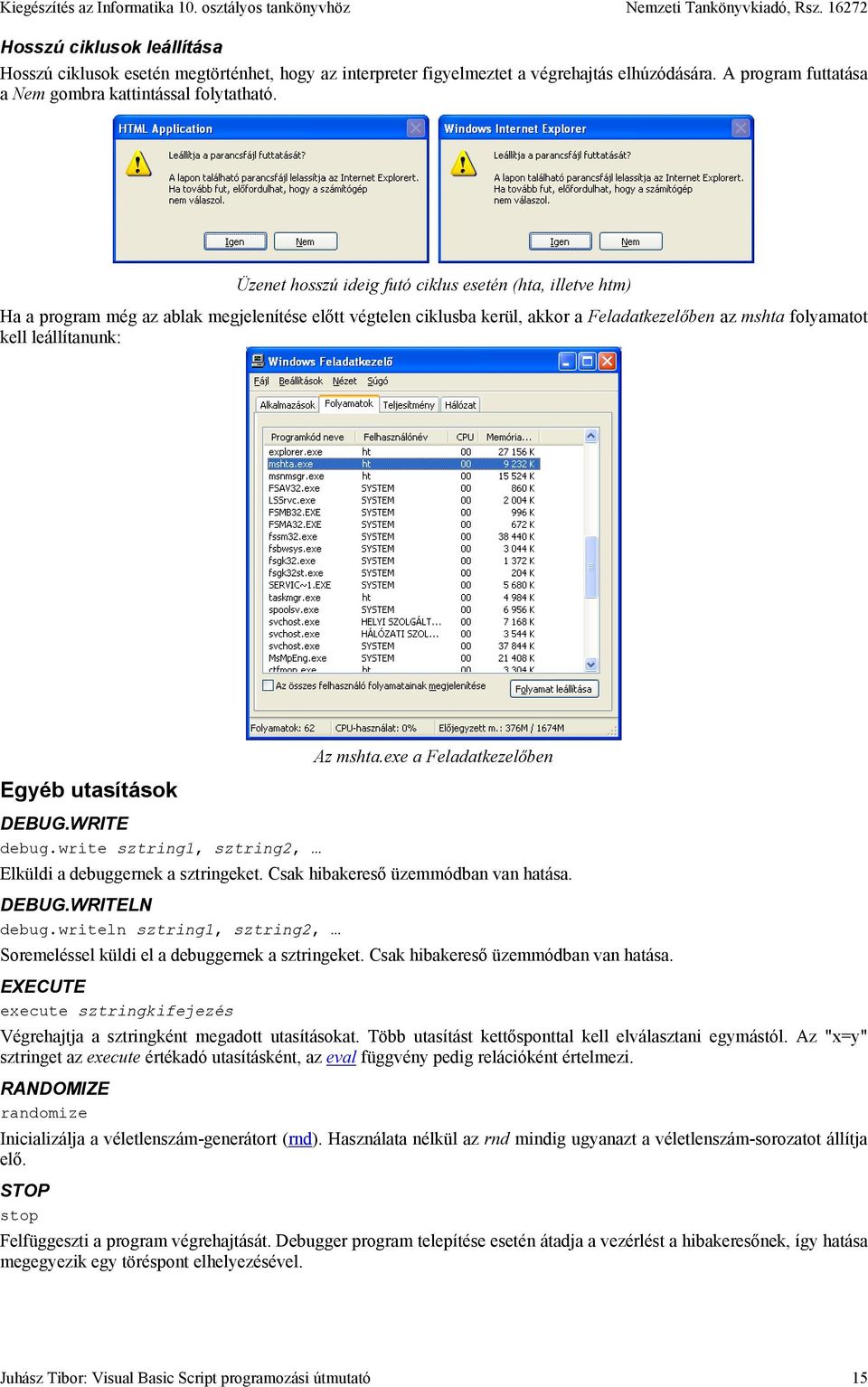 utasítások DEBUG.WRITE debug.write sztring1, sztring2, Az mshta.exe a Feladatkezelőben Elküldi a debuggernek a sztringeket. Csak hibakereső üzemmódban van hatása. DEBUG.WRITELN debug.