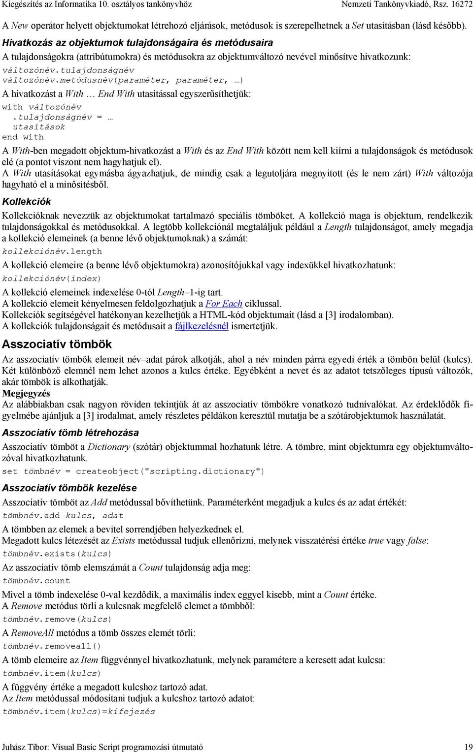 metódusnév(paraméter, paraméter, ) A hivatkozást a With End With utasítással egyszerűsíthetjük: with változónév.