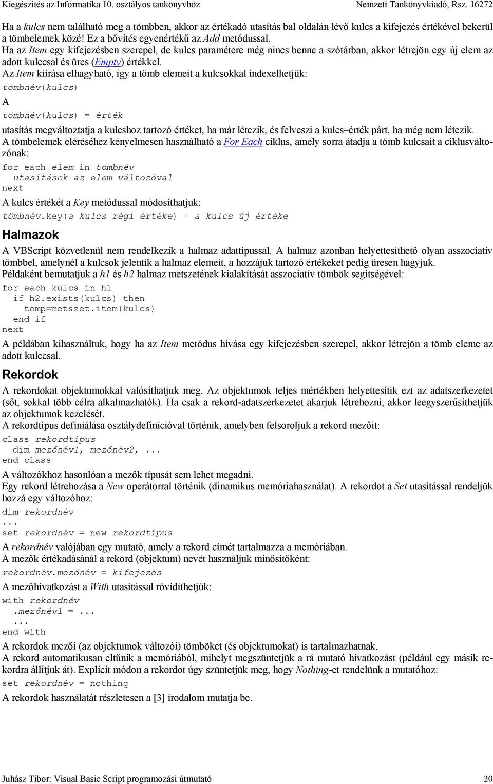 Az Item kiírása elhagyható, így a tömb elemeit a kulcsokkal indexelhetjük: tömbnév(kulcs) A tömbnév(kulcs) = érték utasítás megváltoztatja a kulcshoz tartozó értéket, ha már létezik, és felveszi a