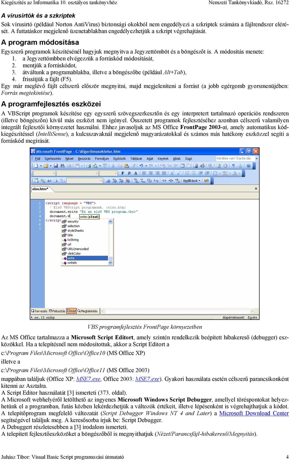 A módosítás menete: 1. a Jegyzettömbben elvégezzük a forráskód módosítását, 2. mentjük a forráskódot, 3. átváltunk a programablakba, illetve a böngészőbe (például Alt+Tab), 4. frissítjük a fájlt (F5).