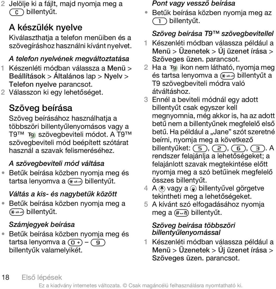 Szöveg beírása Szöveg beírásához használhatja a többszöri billentyűlenyomásos vagy a T9 szövegbeviteli módot. A T9 szövegbeviteli mód beépített szótárat használ a szavak felismeréséhez.