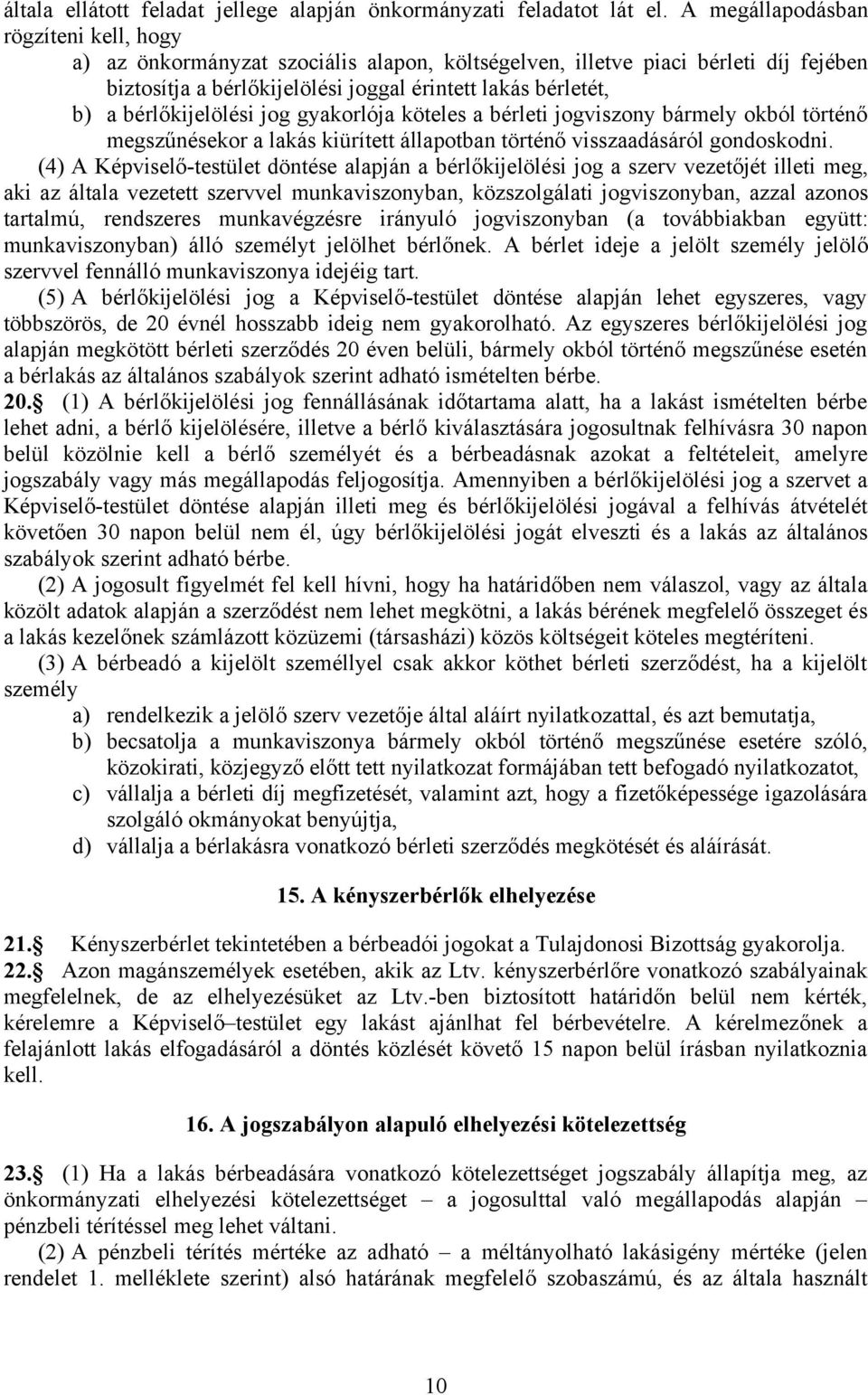 bérlőkijelölési jog gyakorlója köteles a bérleti jogviszony bármely okból történő megszűnésekor a lakás kiürített állapotban történő visszaadásáról gondoskodni.