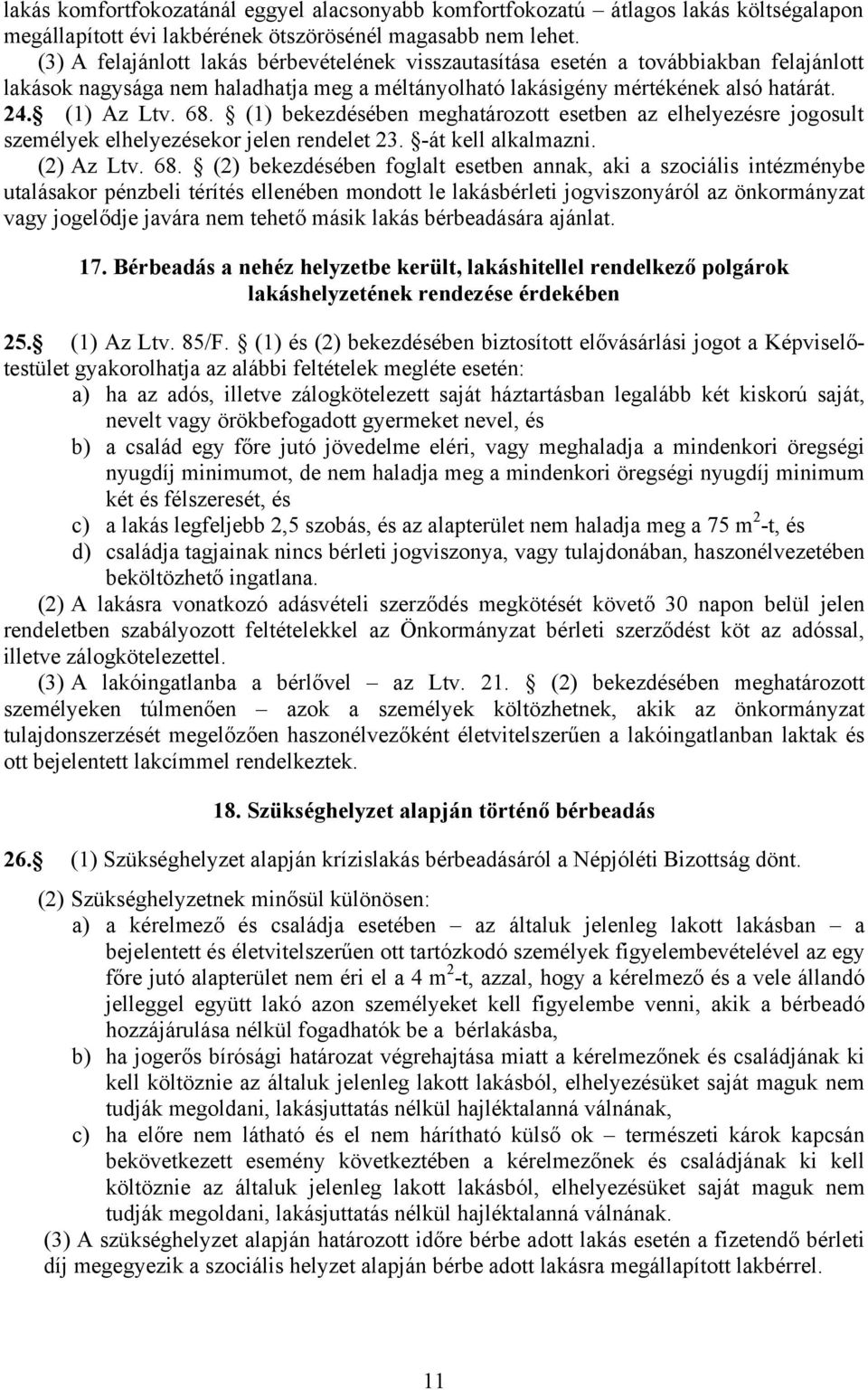 (1) bekezdésében meghatározott esetben az elhelyezésre jogosult személyek elhelyezésekor jelen rendelet 23. -át kell alkalmazni. (2) Az Ltv. 68.