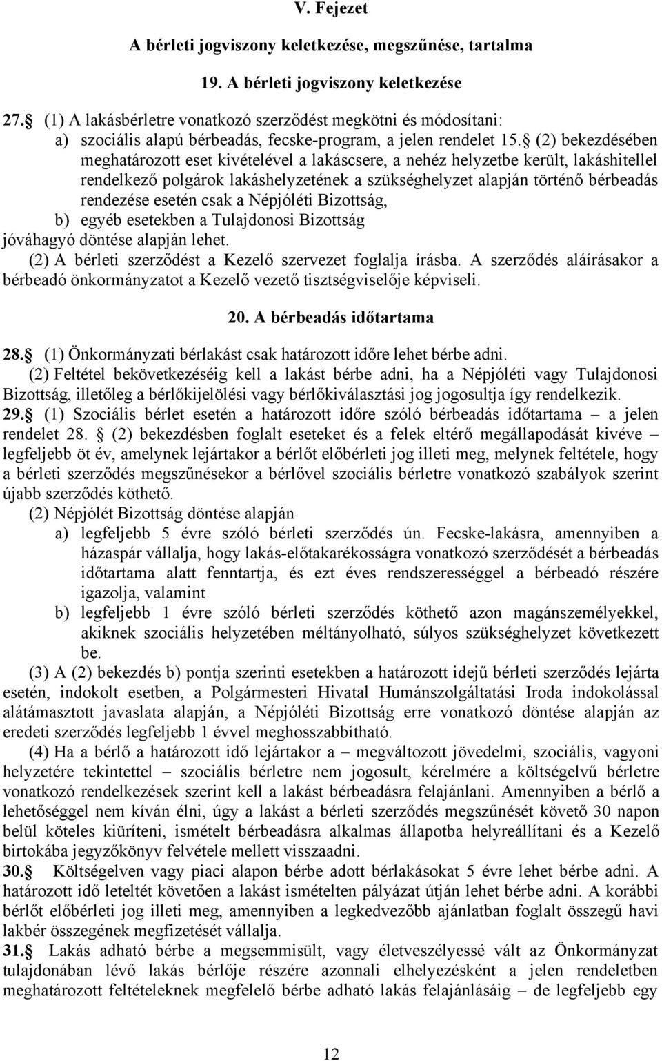 (2) bekezdésében meghatározott eset kivételével a lakáscsere, a nehéz helyzetbe került, lakáshitellel rendelkező polgárok lakáshelyzetének a szükséghelyzet alapján történő bérbeadás rendezése esetén