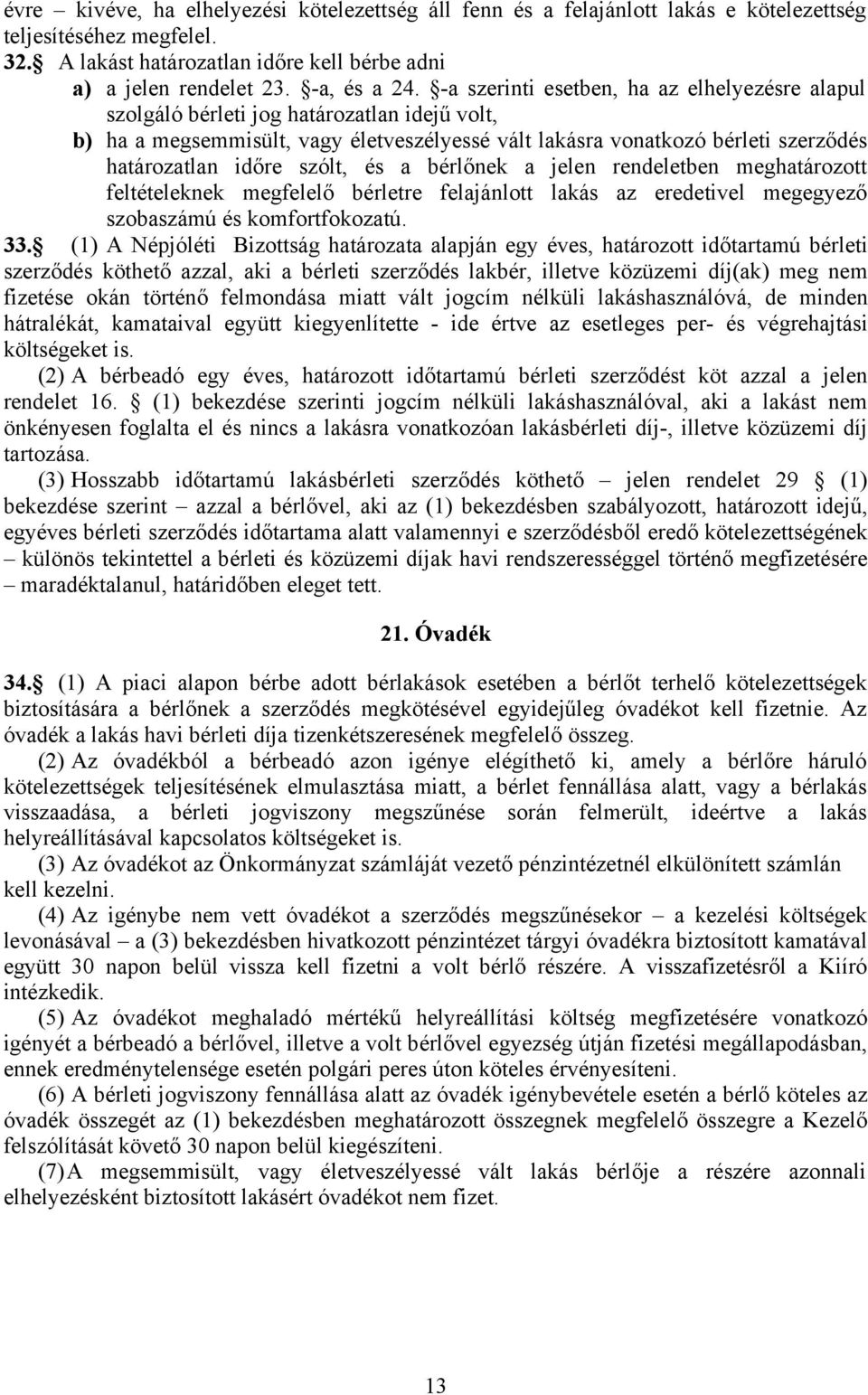 szólt, és a bérlőnek a jelen rendeletben meghatározott feltételeknek megfelelő bérletre felajánlott lakás az eredetivel megegyező szobaszámú és komfortfokozatú. 33.