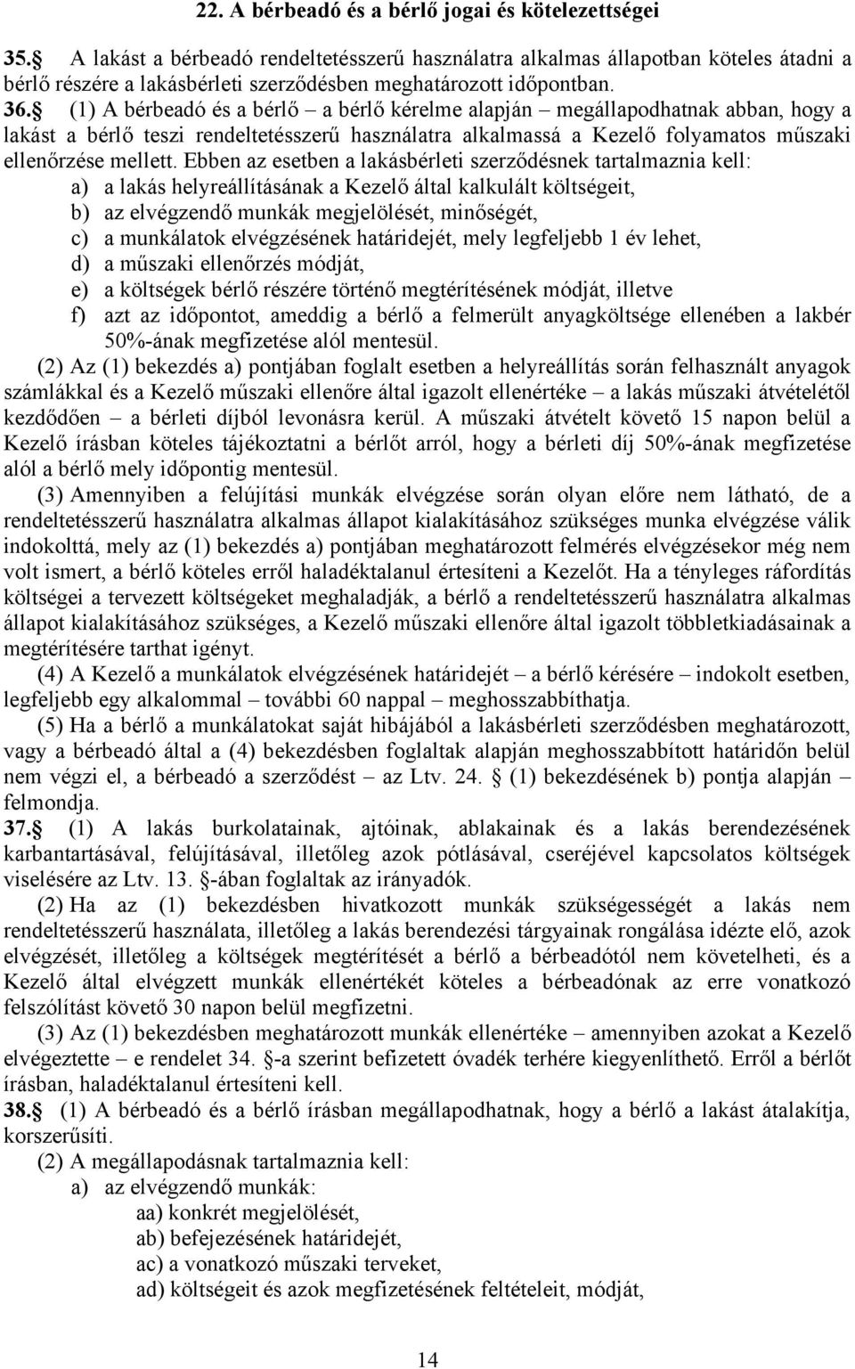 (1) A bérbeadó és a bérlő a bérlő kérelme alapján megállapodhatnak abban, hogy a lakást a bérlő teszi rendeltetésszerű használatra alkalmassá a Kezelő folyamatos műszaki ellenőrzése mellett.