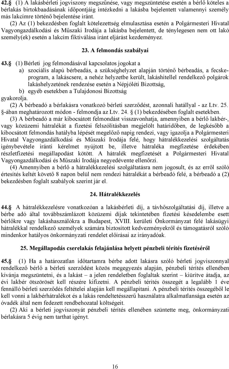 (2) Az (1) bekezdésben foglalt kötelezettség elmulasztása esetén a Polgármesteri Hivatal Vagyongazdálkodási és Műszaki Irodája a lakásba bejelentett, de ténylegesen nem ott lakó személy(ek) esetén a