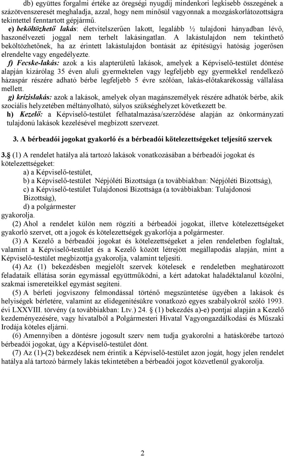 A lakástulajdon nem tekinthető beköltözhetőnek, ha az érintett lakástulajdon bontását az építésügyi hatóság jogerősen elrendelte vagy engedélyezte.