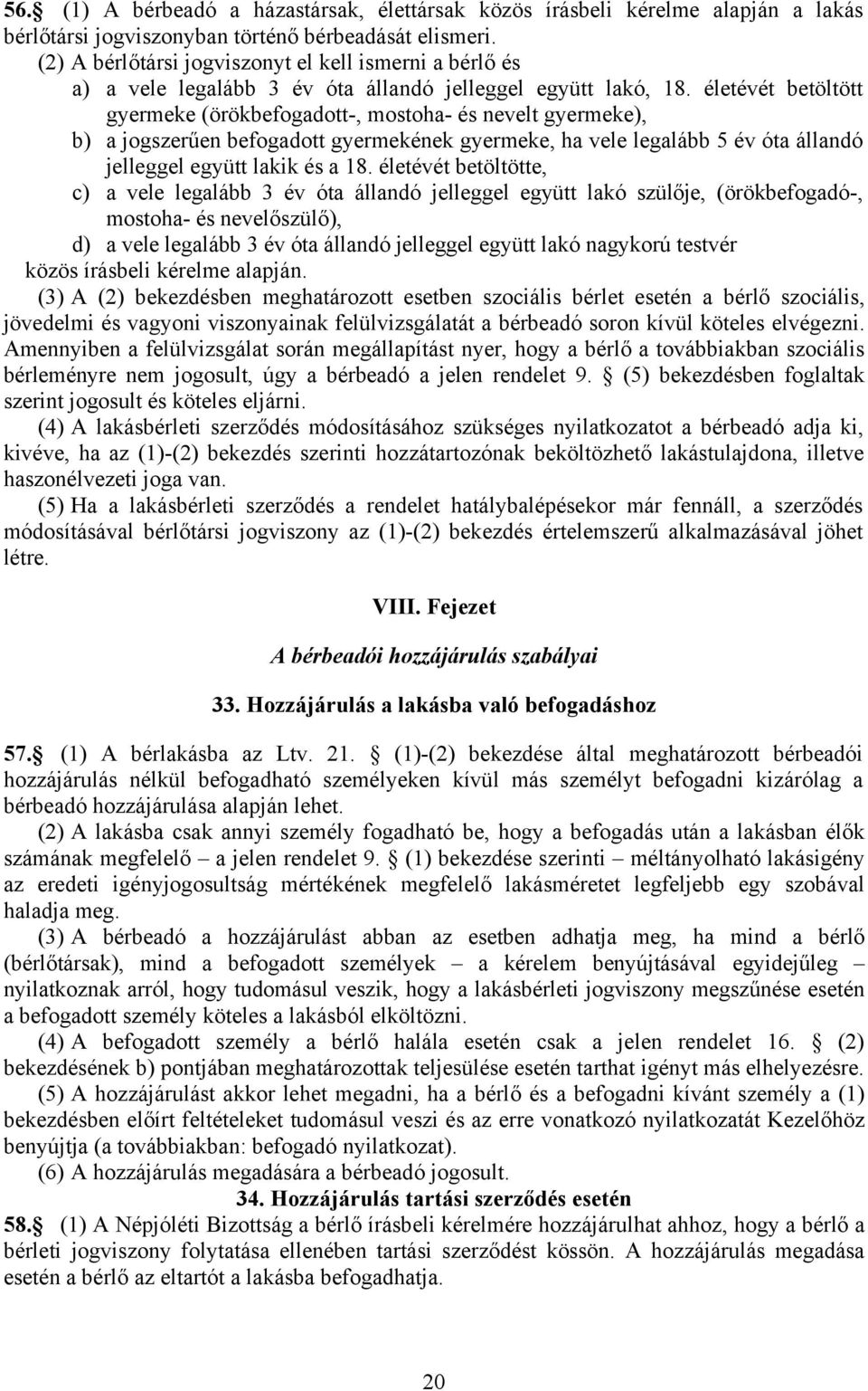 életévét betöltött gyermeke (örökbefogadott-, mostoha- és nevelt gyermeke), b) a jogszerűen befogadott gyermekének gyermeke, ha vele legalább 5 év óta állandó jelleggel együtt lakik és a 18.