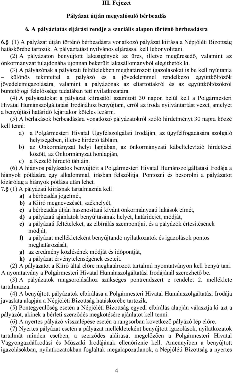 (2) A pályázaton benyújtott lakásigények az üres, illetve megüresedő, valamint az önkormányzat tulajdonába újonnan bekerült lakásállományból elégíthetők ki.