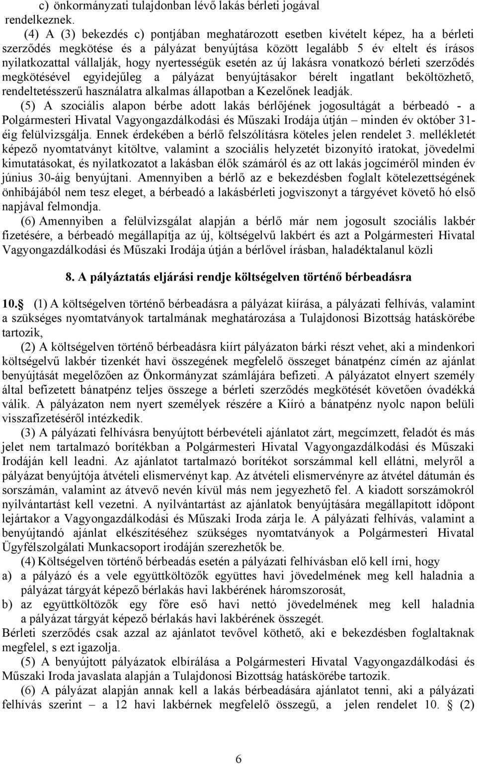 nyertességük esetén az új lakásra vonatkozó bérleti szerződés megkötésével egyidejűleg a pályázat benyújtásakor bérelt ingatlant beköltözhető, rendeltetésszerű használatra alkalmas állapotban a