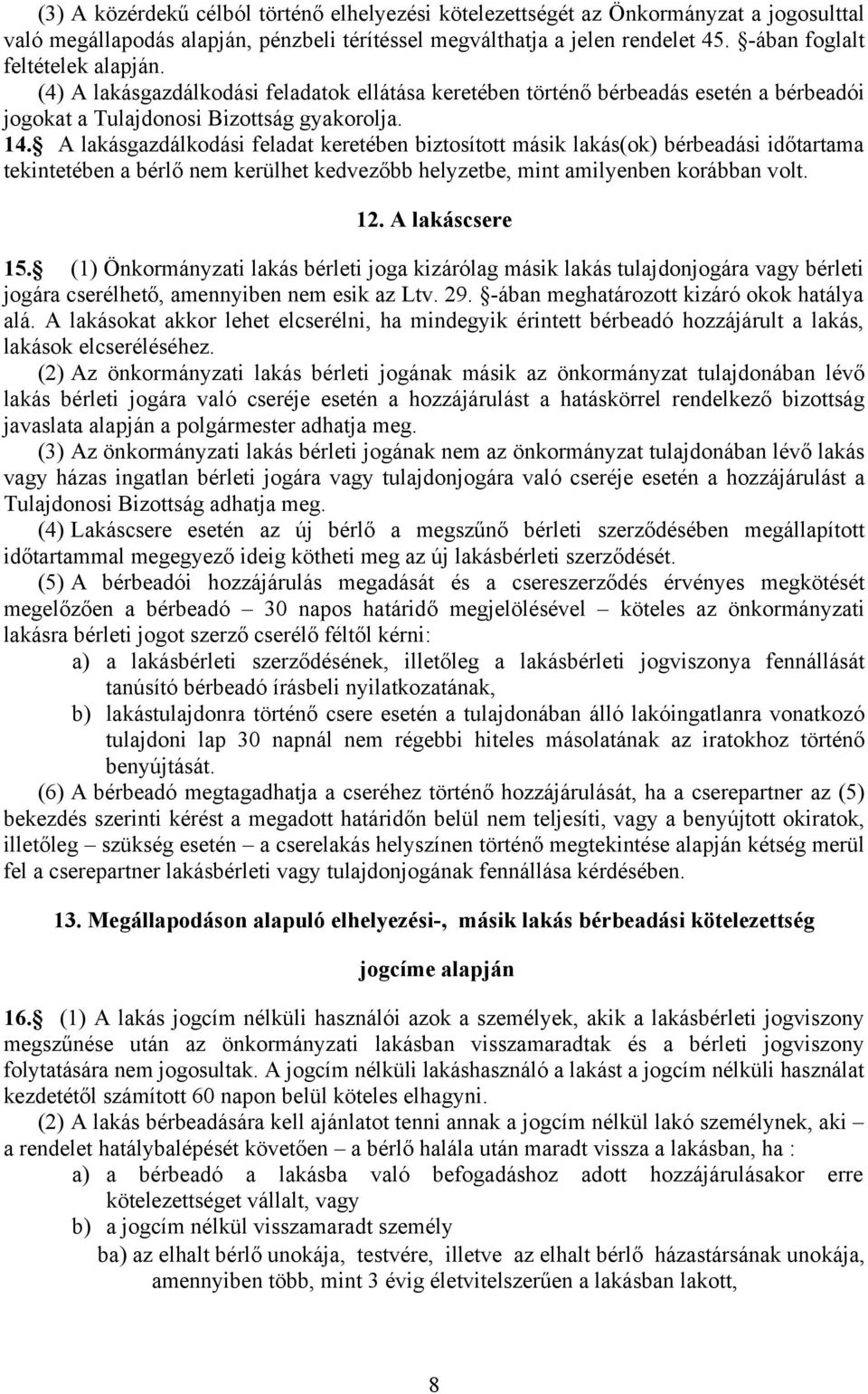 A lakásgazdálkodási feladat keretében biztosított másik lakás(ok) bérbeadási időtartama tekintetében a bérlő nem kerülhet kedvezőbb helyzetbe, mint amilyenben korábban volt. 12. A lakáscsere 15.