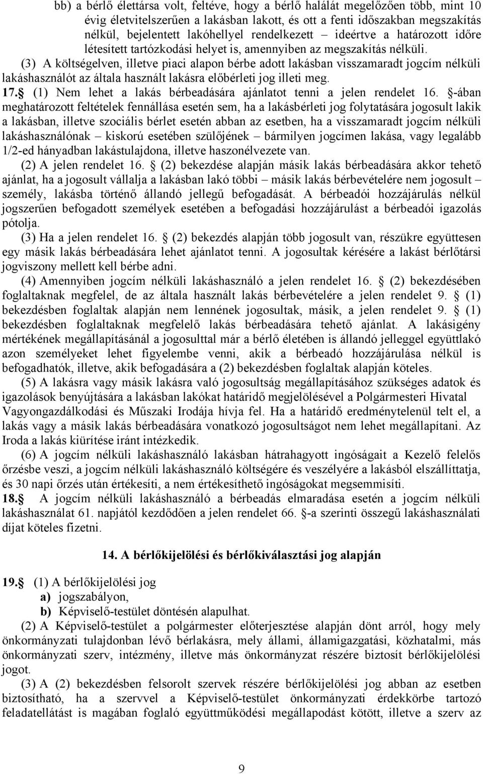 (3) A költségelven, illetve piaci alapon bérbe adott lakásban visszamaradt jogcím nélküli lakáshasználót az általa használt lakásra előbérleti jog illeti meg. 17.