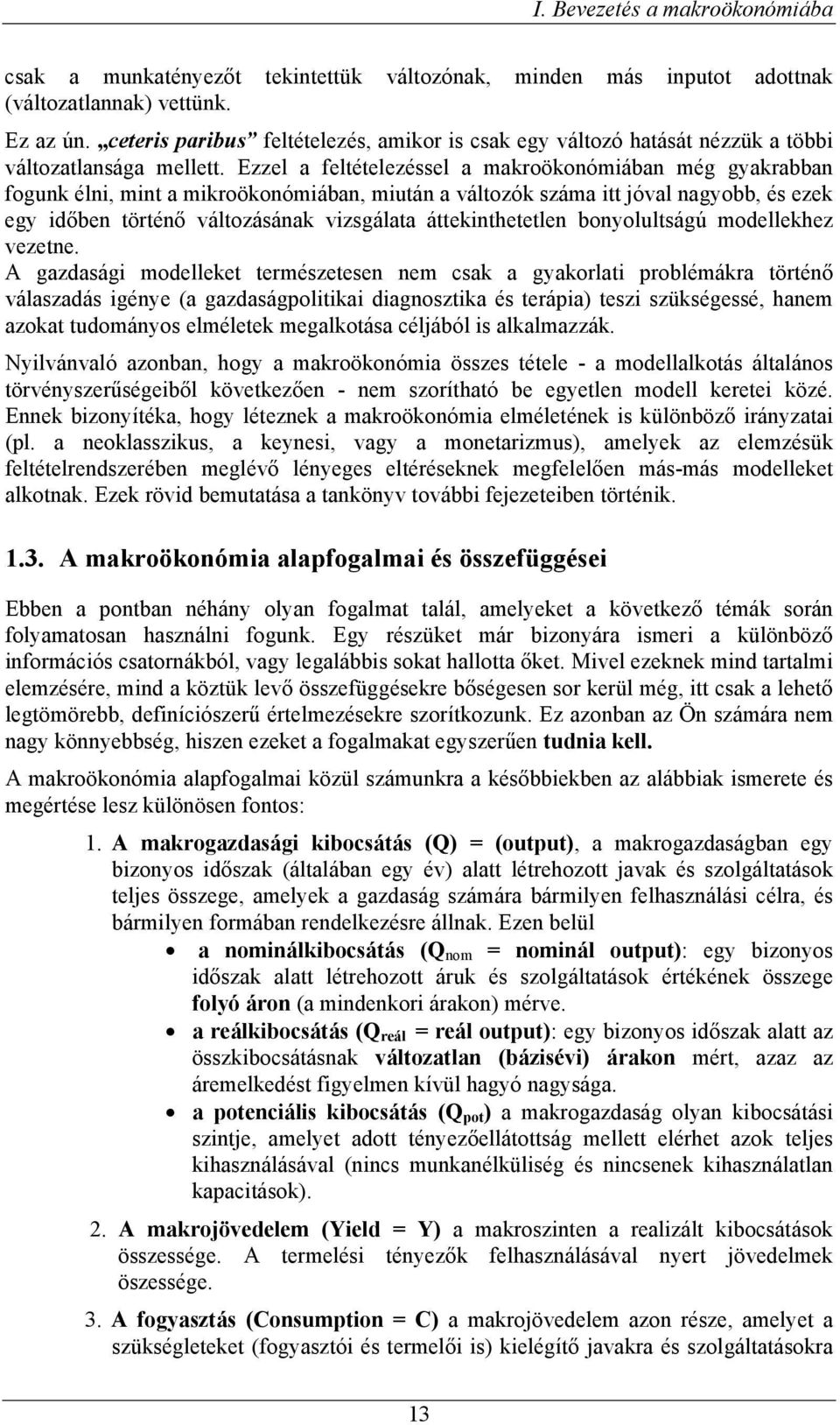 Ezzel a feltételezéssel a makroökonómiában még gyakrabban fogunk élni, mint a mikroökonómiában, miután a változók száma itt jóval nagyobb, és ezek egy időben történő változásának vizsgálata