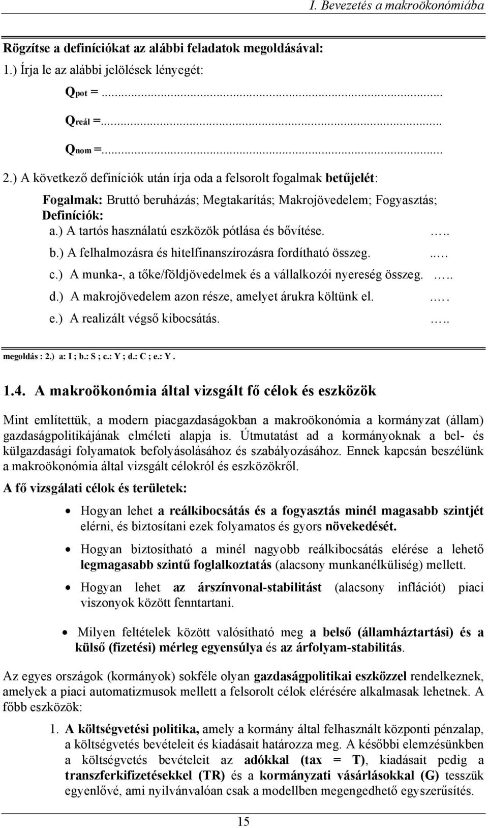 ) A tartós használatú eszközök pótlása és bővítése... b.) A felhalmozásra és hitelfinanszírozásra fordítható összeg. c.) A munka-, a tőke/földjövedelmek és a vállalkozói nyereség összeg... d.