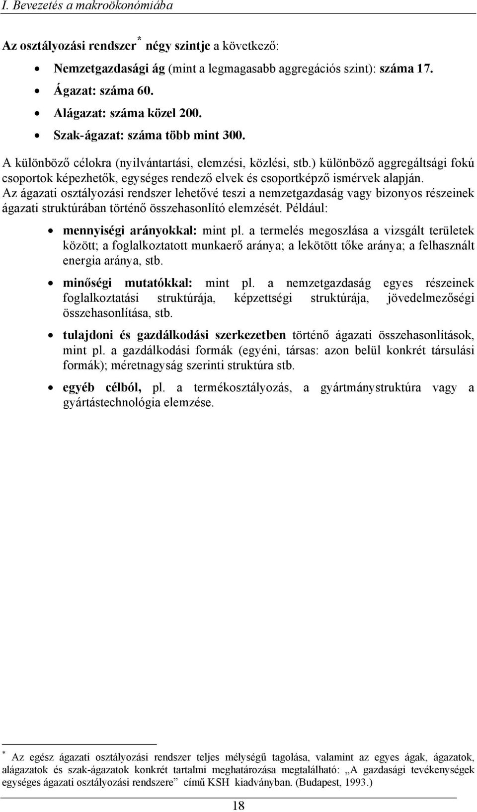 ) különböző aggregáltsági fokú csoportok képezhetők, egységes rendező elvek és csoportképző ismérvek alapján.