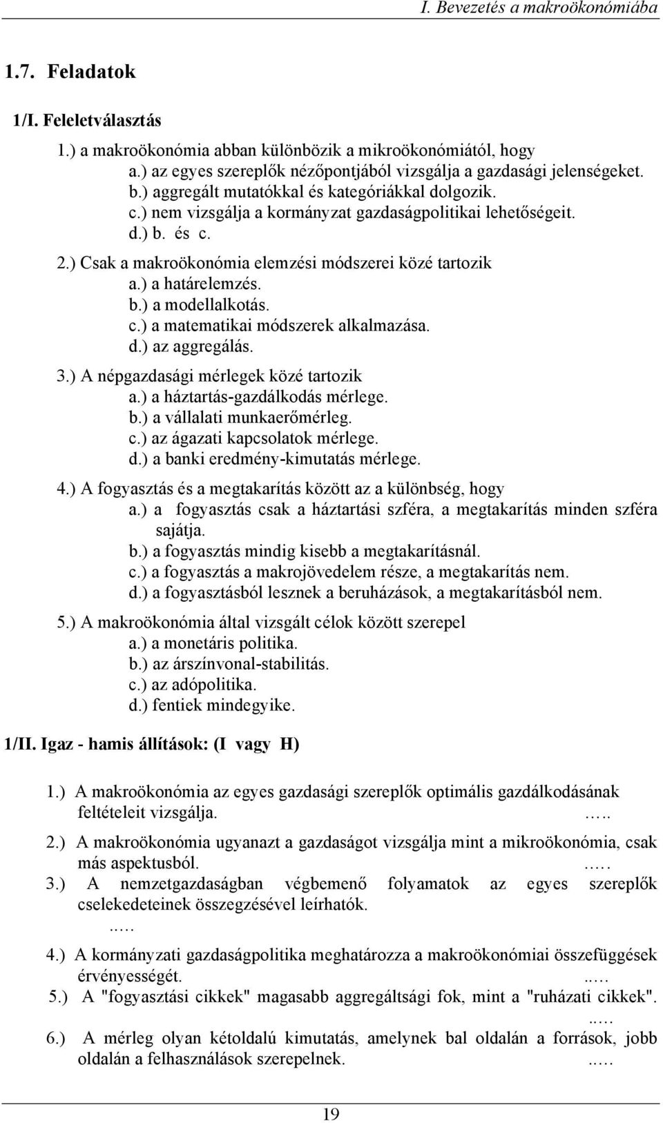 2.) Csak a makroökonómia elemzési módszerei közé tartozik a.) a határelemzés. b.) a modellalkotás. c.) a matematikai módszerek alkalmazása. d.) az aggregálás. 3.