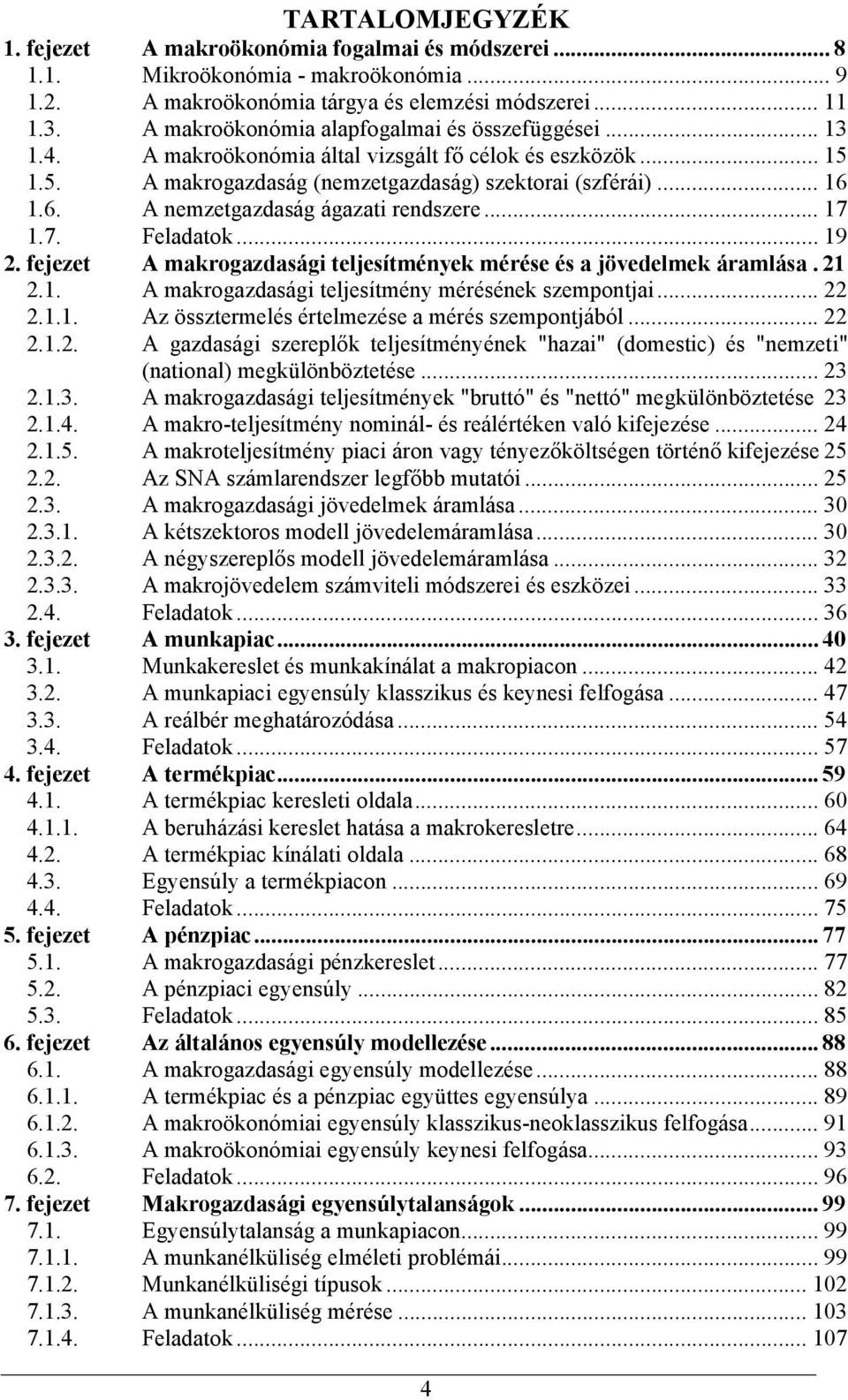 1.6. A nemzetgazdaság ágazati rendszere... 17 1.7. Feladatok... 19 2. fejezet A makrogazdasági teljesítmények mérése és a jövedelmek áramlása. 21 2.1. A makrogazdasági teljesítmény mérésének szempontjai.