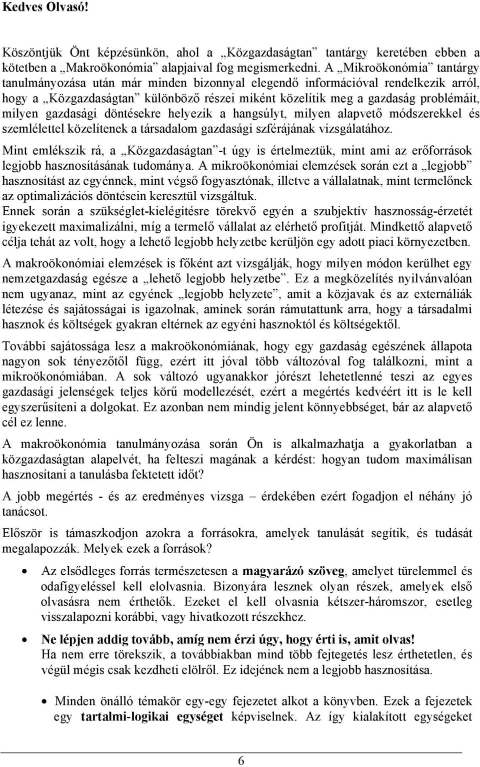 gazdasági döntésekre helyezik a hangsúlyt, milyen alapvető módszerekkel és szemlélettel közelítenek a társadalom gazdasági szférájának vizsgálatához.