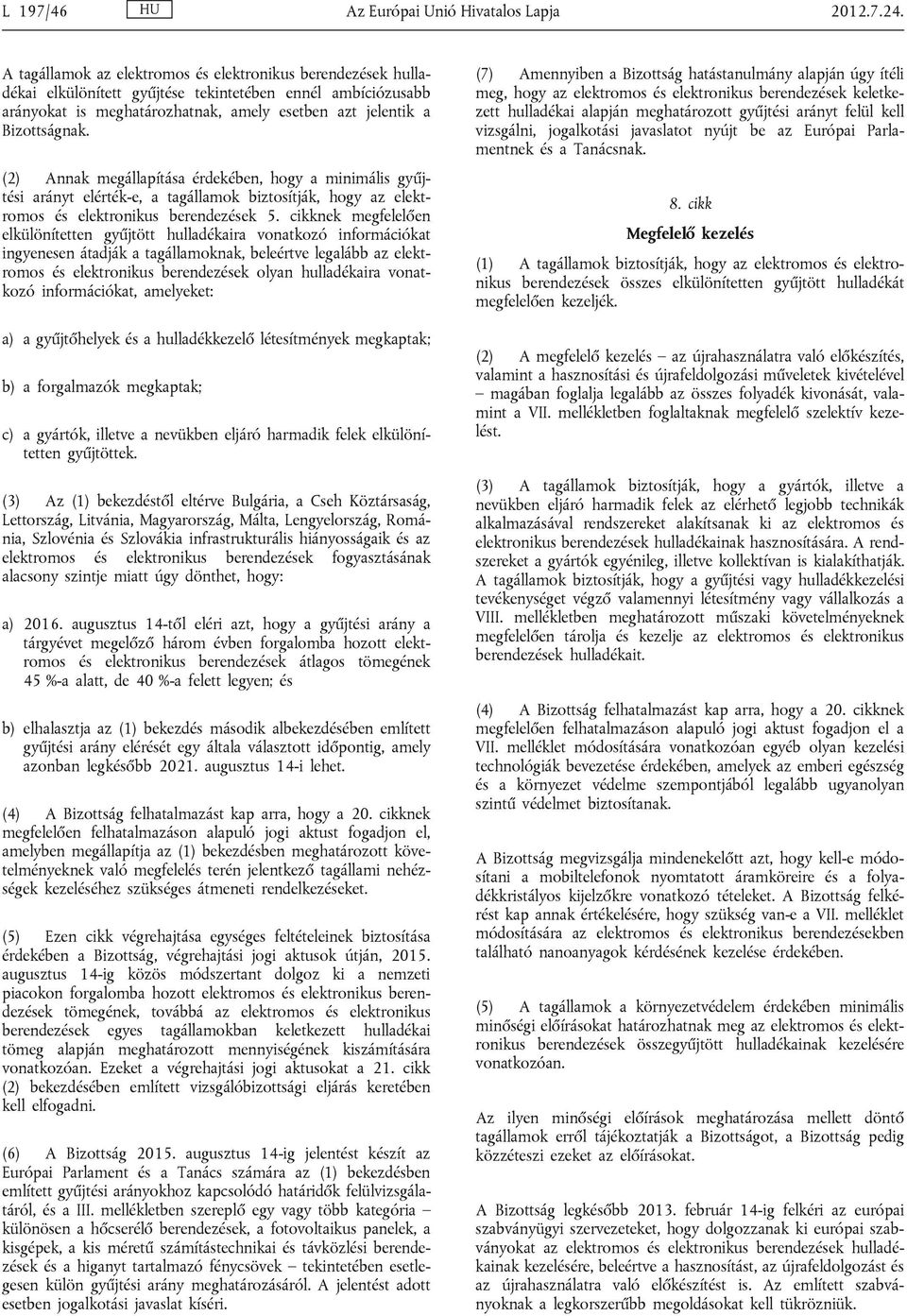 (2) Annak megállapítása érdekében, hogy a minimális gyűjtési arányt elérték-e, a tagállamok biztosítják, hogy az elektromos és elektronikus berendezések 5.