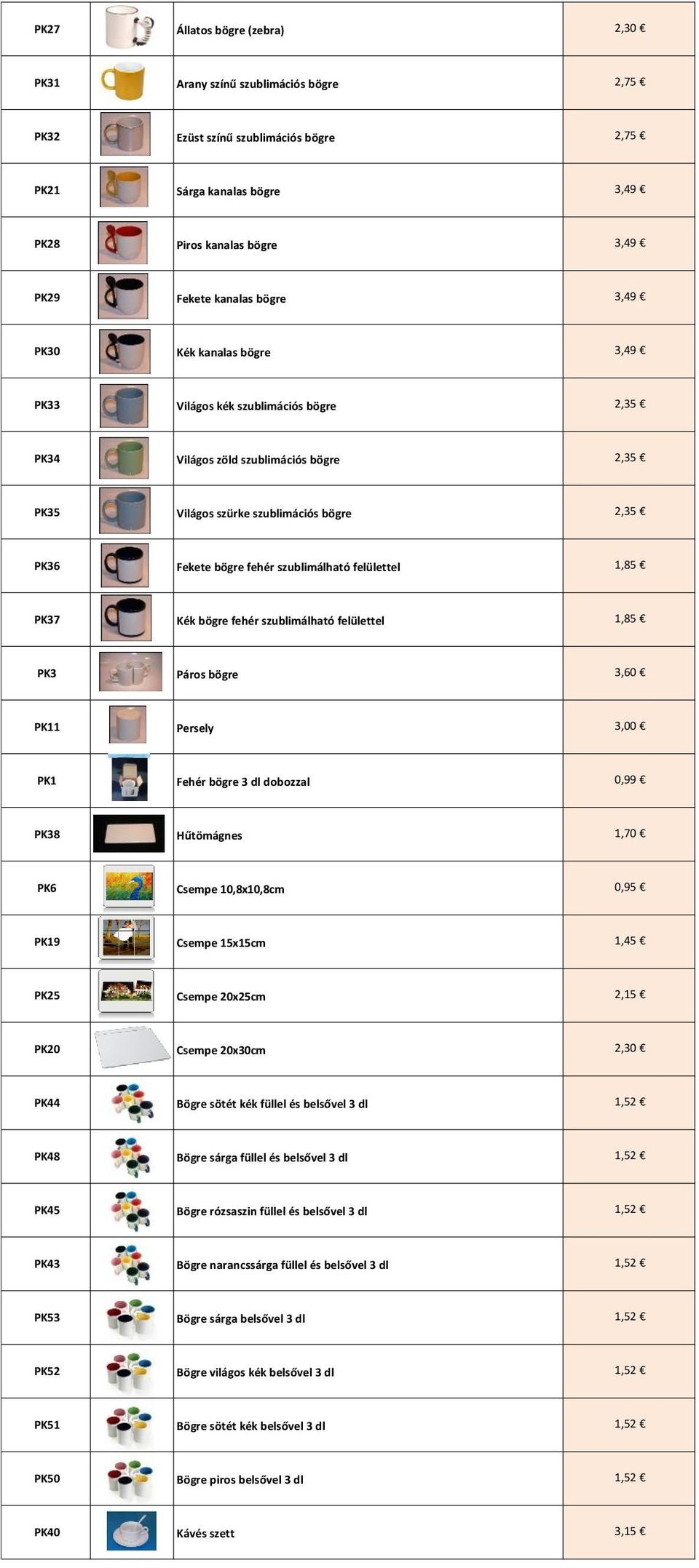 felülettel 1,85 PK37 Kék bögre fehér szublimálható felülettel 1,85 PK3 Páros bögre 3,60 PK11 Persely 3,00 PK1 Fehér bögre 3 dl dobozzal 0,99 PK38 Hűtömágnes 1,70 PK6 Csempe 10,8x10,8cm 0,95 PK19