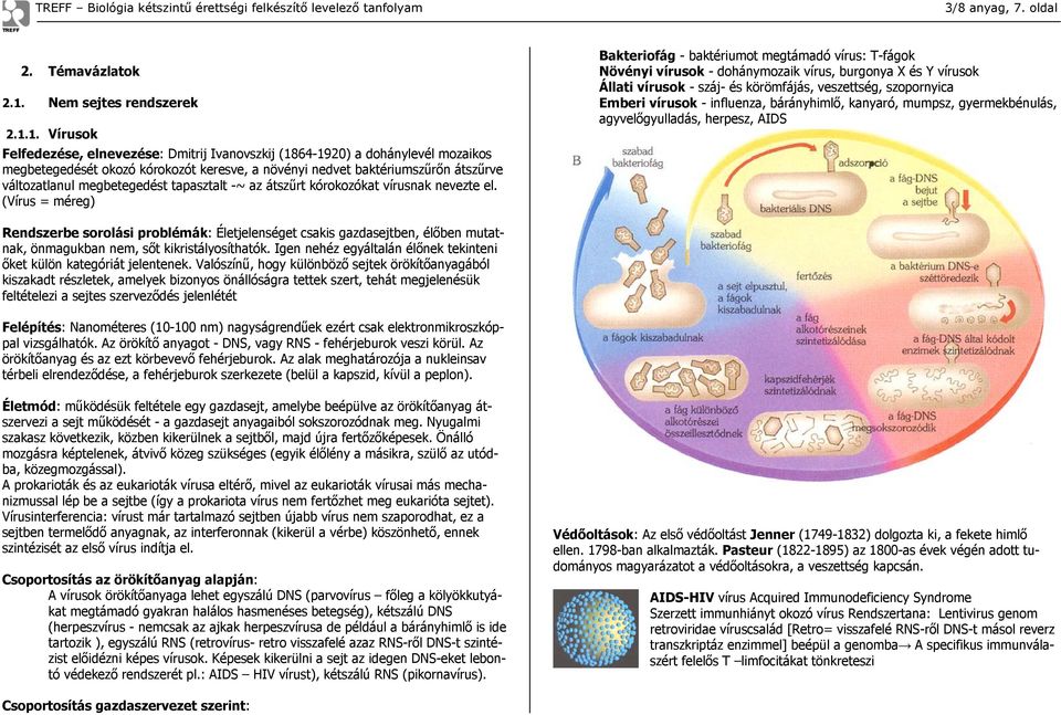 1. Vírusok Felfedezése, elnevezése: Dmitrij Ivanovszkij (1864-1920) a dohánylevél mozaikos megbetegedését okozó kórokozót keresve, a növényi nedvet baktériumszűrőn átszűrve változatlanul