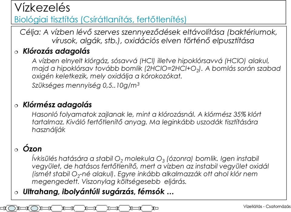 A bomlás során szabad oxigén keletkezik, mely oxidálja a kórokozókat. Szükséges mennyiség 0,5..10g/m 3 Klórmész adagolás Hasonló folyamatok zajlanak le, mint a klórozásnál.