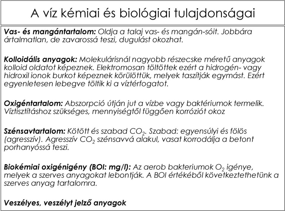 Elektromosan töltöttek ezért a hidrogén- vagy hidroxil ionok burkot képeznek körülöttük, melyek taszítják egymást. Ezért egyenletesen lebegve töltik ki a víztérfogatot.