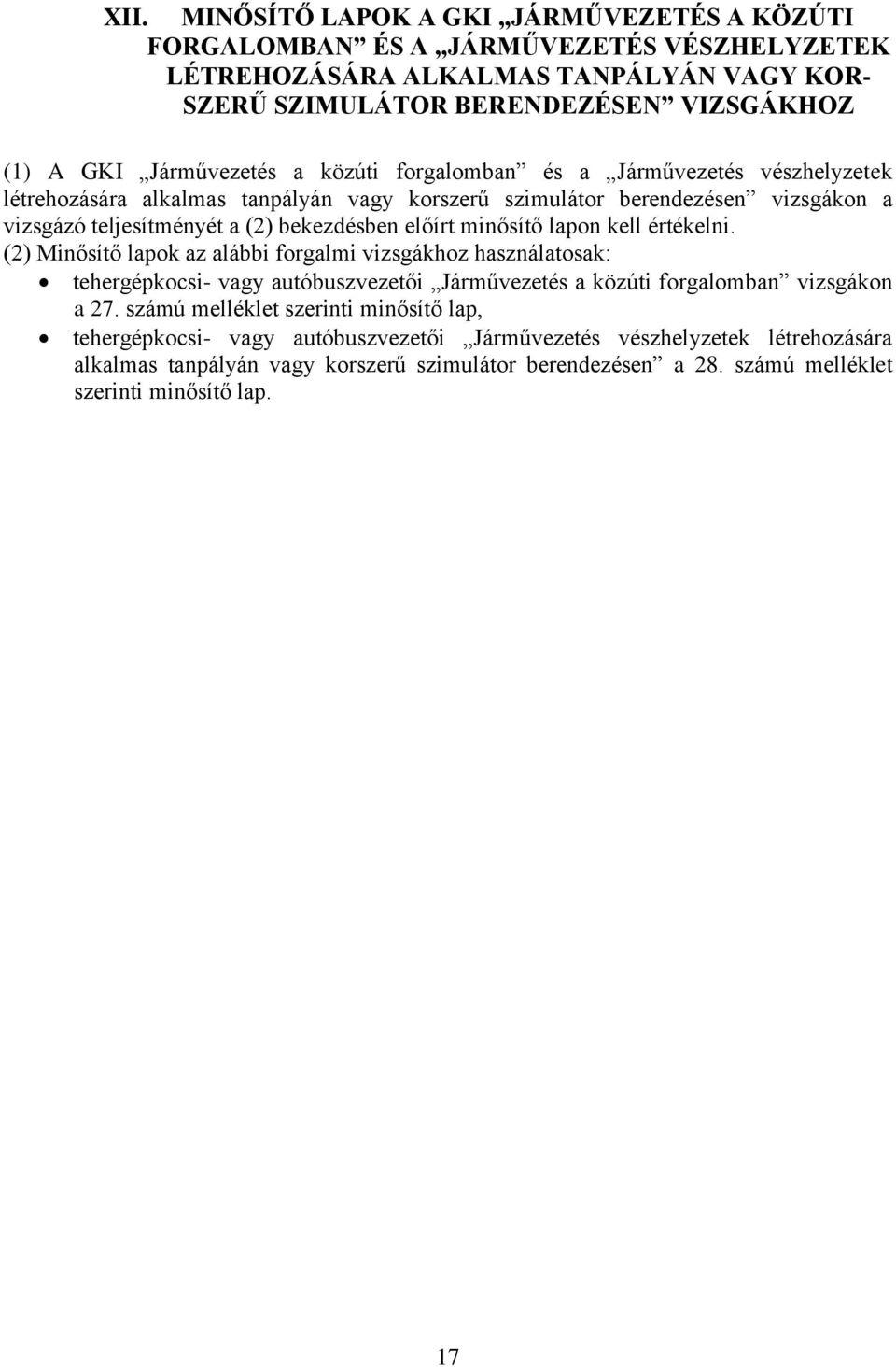 előírt minősítő lapon kell értékelni. (2) Minősítő lapok az alábbi forgalmi vizsgákhoz használatosak: tehergépkocsi- vagy autóbuszvezetői Járművezetés a közúti forgalomban vizsgákon a 27.