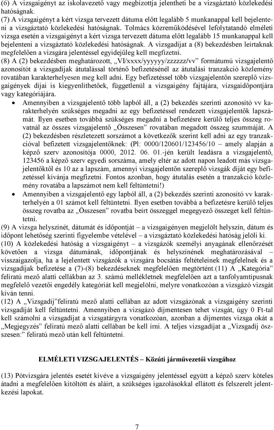 Tolmács közreműködésével lefolytatandó elméleti vizsga esetén a vizsgaigényt a kért vizsga tervezett dátuma előtt legalább 15 munkanappal kell bejelenteni a vizsgáztató közlekedési hatóságnak.