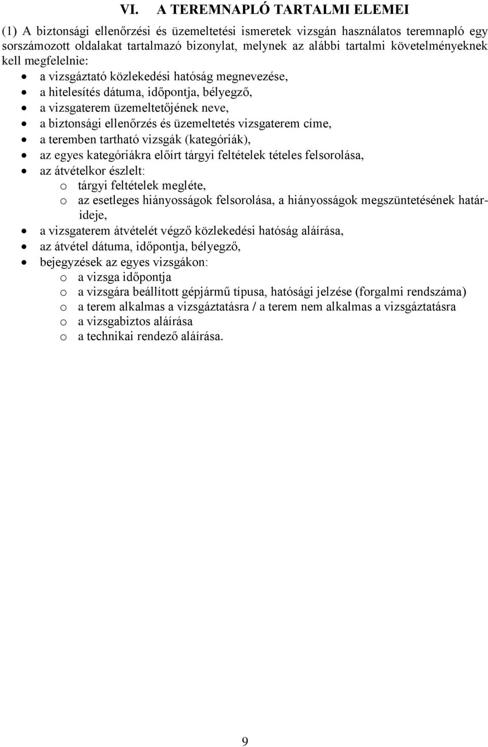 vizsgaterem címe, a teremben tartható vizsgák (kategóriák), az egyes kategóriákra előírt tárgyi feltételek tételes felsorolása, az átvételkor észlelt: o tárgyi feltételek megléte, o az esetleges