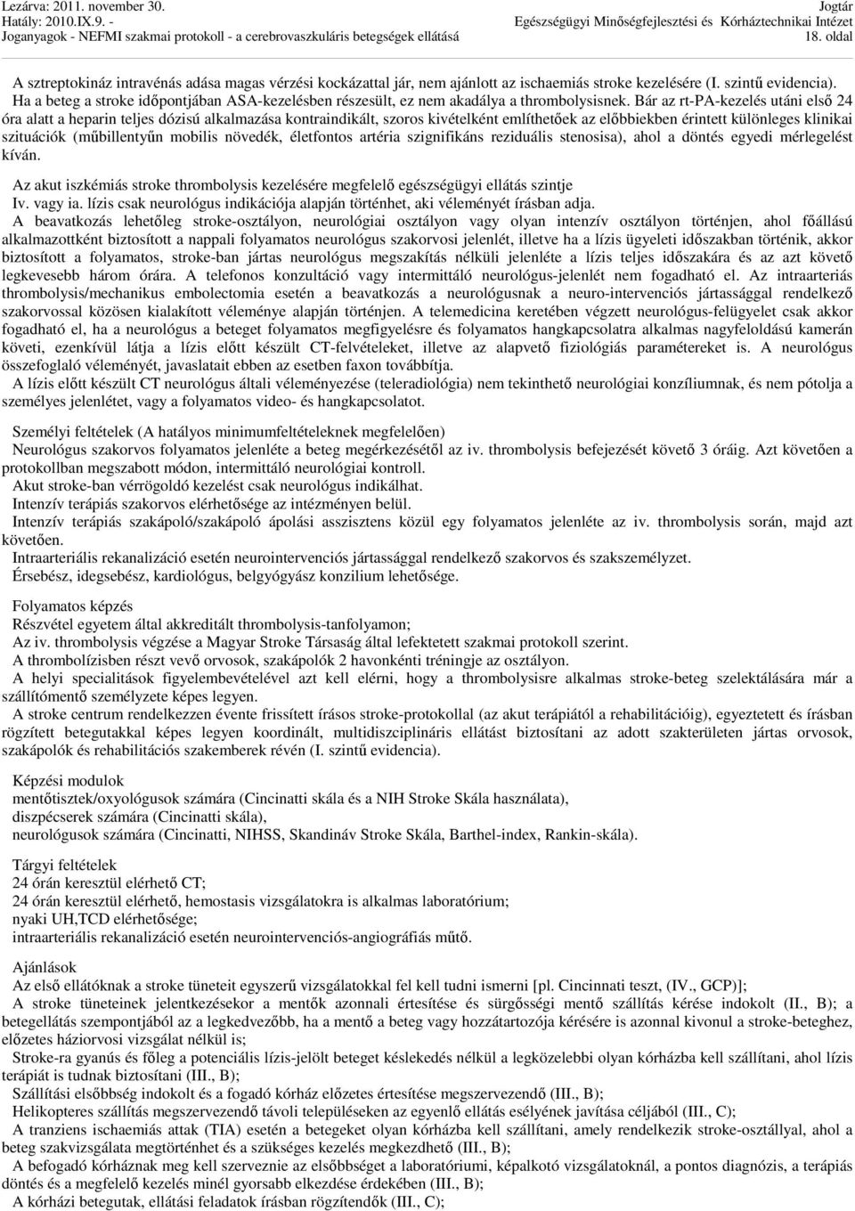 Bár az rt-pa-kezelés utáni első 24 óra alatt a heparin teljes dózisú alkalmazása kontraindikált, szoros kivételként említhetőek az előbbiekben érintett különleges klinikai szituációk (műbillentyűn